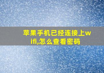 苹果手机已经连接上wifi,怎么查看密码