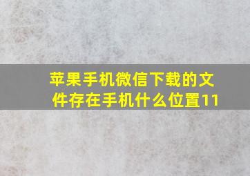 苹果手机微信下载的文件存在手机什么位置11