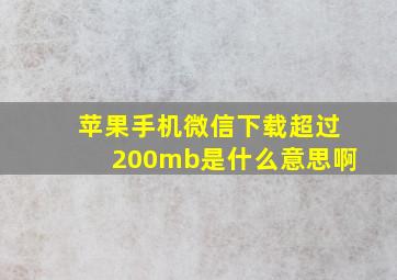 苹果手机微信下载超过200mb是什么意思啊