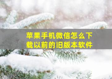 苹果手机微信怎么下载以前的旧版本软件