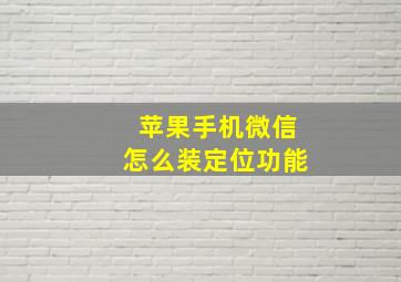 苹果手机微信怎么装定位功能