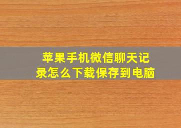 苹果手机微信聊天记录怎么下载保存到电脑