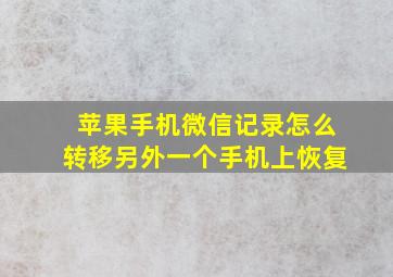 苹果手机微信记录怎么转移另外一个手机上恢复