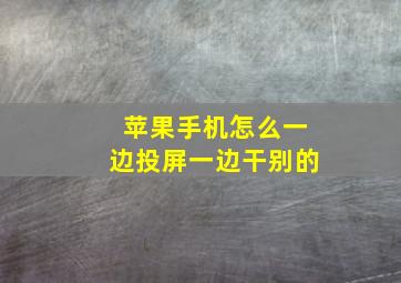 苹果手机怎么一边投屏一边干别的