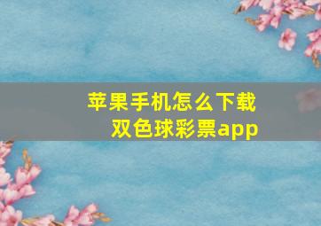 苹果手机怎么下载双色球彩票app