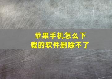 苹果手机怎么下载的软件删除不了