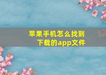 苹果手机怎么找到下载的app文件