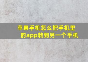 苹果手机怎么把手机里的app转到另一个手机