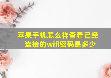 苹果手机怎么样查看已经连接的wifi密码是多少