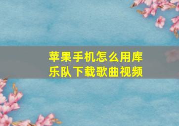 苹果手机怎么用库乐队下载歌曲视频