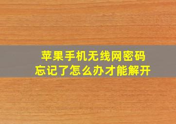 苹果手机无线网密码忘记了怎么办才能解开