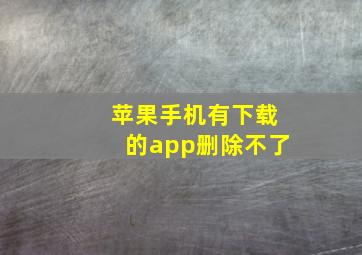 苹果手机有下载的app删除不了