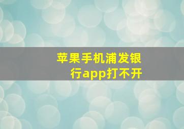 苹果手机浦发银行app打不开