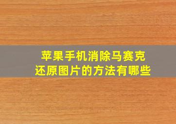 苹果手机消除马赛克还原图片的方法有哪些