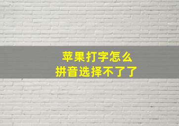 苹果打字怎么拼音选择不了了