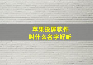 苹果投屏软件叫什么名字好听