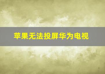 苹果无法投屏华为电视