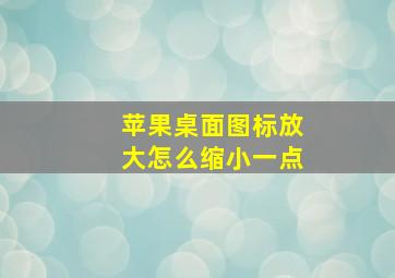 苹果桌面图标放大怎么缩小一点