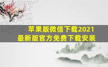 苹果版微信下载2021最新版官方免费下载安装