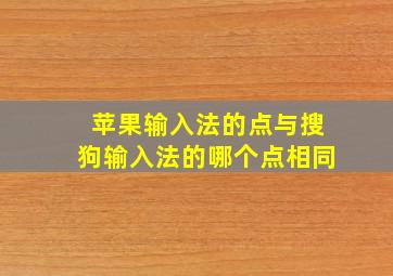 苹果输入法的点与搜狗输入法的哪个点相同