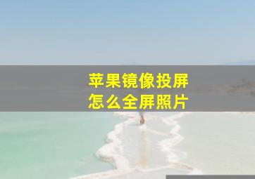 苹果镜像投屏怎么全屏照片