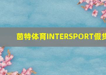 茵特体育INTERSPORT假货