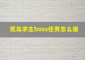 荒岛求生boss任务怎么接