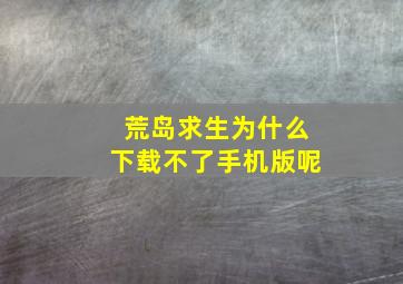 荒岛求生为什么下载不了手机版呢