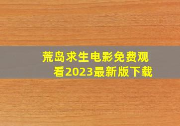 荒岛求生电影免费观看2023最新版下载