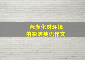 荒漠化对环境的影响英语作文