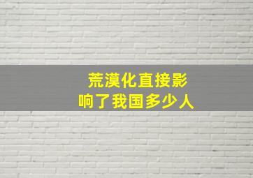 荒漠化直接影响了我国多少人