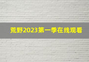 荒野2023第一季在线观看