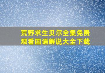 荒野求生贝尔全集免费观看国语解说大全下载