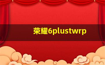 荣耀6plustwrp