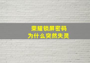 荣耀锁屏密码为什么突然失灵