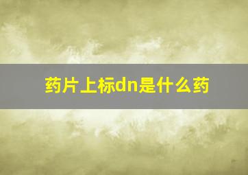 药片上标dn是什么药