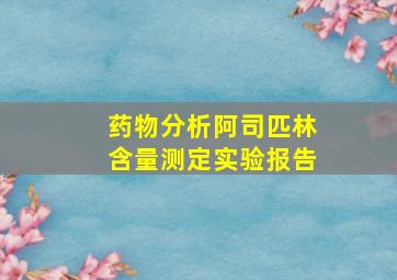 药物分析阿司匹林含量测定实验报告