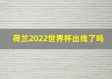 荷兰2022世界杯出线了吗