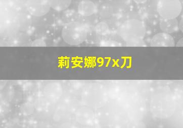 莉安娜97x刀