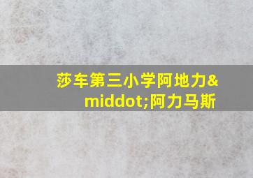 莎车第三小学阿地力·阿力马斯