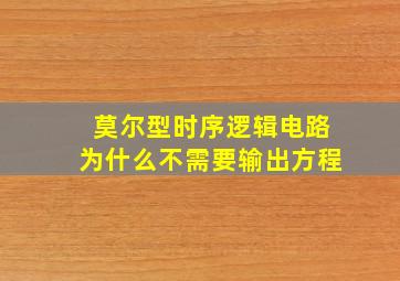 莫尔型时序逻辑电路为什么不需要输出方程