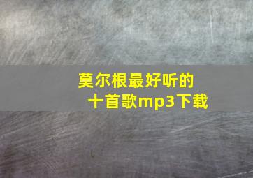 莫尔根最好听的十首歌mp3下载