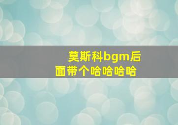 莫斯科bgm后面带个哈哈哈哈