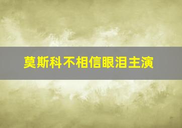 莫斯科不相信眼泪主演