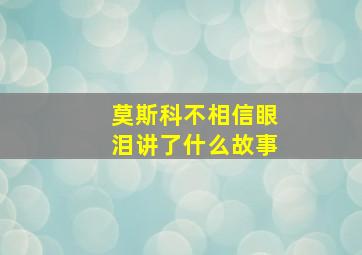 莫斯科不相信眼泪讲了什么故事