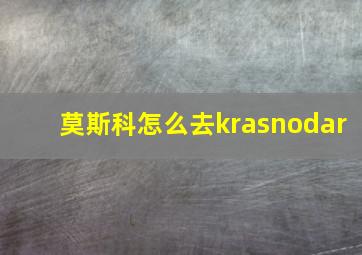 莫斯科怎么去krasnodar