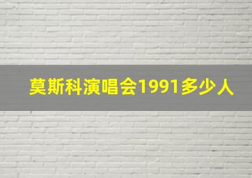 莫斯科演唱会1991多少人