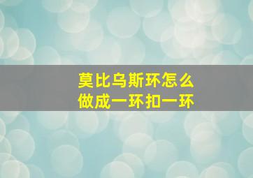 莫比乌斯环怎么做成一环扣一环