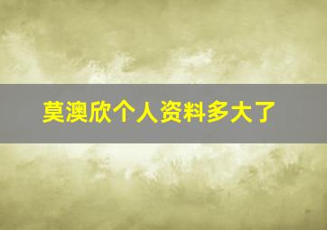 莫澳欣个人资料多大了