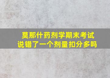 莫那什药剂学期末考试说错了一个剂量扣分多吗